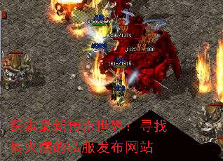 探索最新传奇世界:寻找最火爆的私服发布网站 探索最新传奇世界:寻找最火爆的私服发布网站