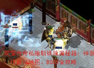 双宝传奇私服斩妖除魔秘籍:神器、技能、地图、BOSS全攻略 双宝传奇私服斩妖除魔秘籍:神器、技能、地图、BOSS全攻略