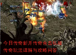 今日传奇新开传奇合击私服传奇玩法详解与攻略问答 今日传奇新开传奇合击私服传奇玩法详解与攻略问答