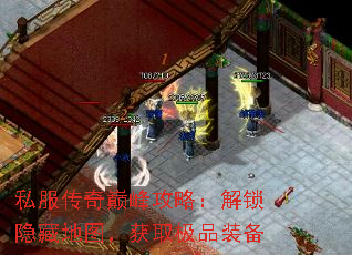 私服传奇巅峰攻略:解锁隐藏地图,获取极品装备 私服传奇巅峰攻略:解锁隐藏地图,获取极品装备