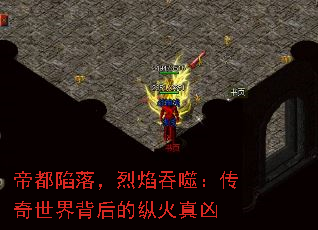 帝都陷落,烈焰吞噬:传奇世界背后的纵火真凶 帝都陷落,烈焰吞噬:传奇世界背后的纵火真凶