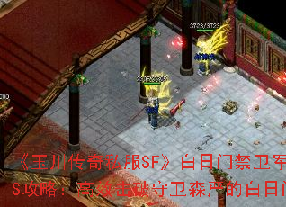 《玉川传奇私服SF》白日门禁卫军BOSS攻略:高效击破守卫森严的白日门势力 《玉川传奇私服SF》白日门禁卫军BOSS攻略:高效击破守卫森严的白日门势力