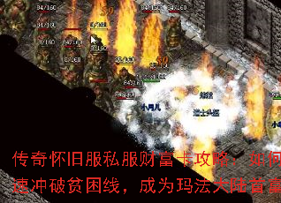 传奇怀旧服私服财富卡攻略:如何快速冲破贫困线,成为玛法大陆首富 传奇怀旧服私服财富卡攻略:如何快速冲破贫困线,成为玛法大陆首富