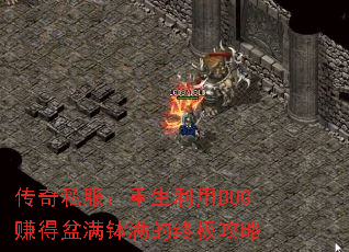 传奇私服:重生利用BUG赚得盆满钵满的终极攻略 传奇私服:重生利用BUG赚得盆满钵满的终极攻略