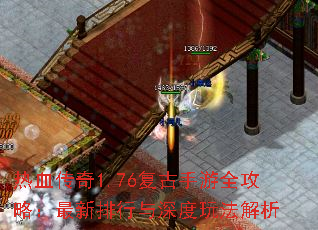 热血传奇1.76复古手游全攻略:最新排行与深度玩法解析 热血传奇1.76复古手游全攻略:最新排行与深度玩法解析