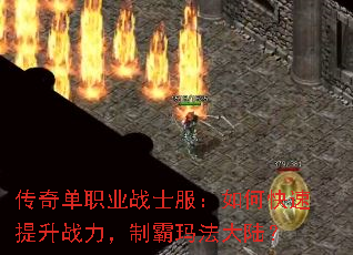 传奇单职业战士服:如何快速提升战力,制霸玛法大陆? 传奇单职业战士服:如何快速提升战力,制霸玛法大陆?