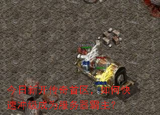 今日新开传奇首区,如何快速冲级成为服务器霸主? 今日新开传奇首区,如何快速冲级成为服务器霸主?