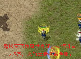 超级变态传奇世界SF,如何开局一刀999,怒斩土豪称霸全服? 超级变态传奇世界SF,如何开局一刀999,怒斩土豪称霸全服?