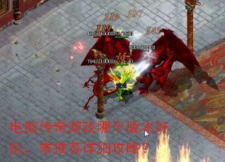 电脑传奇游戏哪个版本好玩,求推荐详细攻略? 电脑传奇游戏哪个版本好玩,求推荐详细攻略?