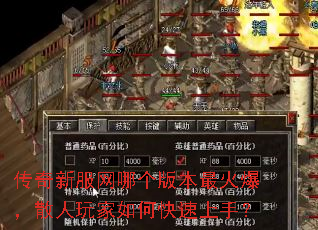 传奇新服网哪个版本最火爆,散人玩家如何快速上手? 传奇新服网哪个版本最火爆,散人玩家如何快速上手?