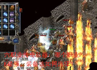 六职业传奇私服:哪个职业PK最强,装备该如何选择? 六职业传奇私服:哪个职业PK最强,装备该如何选择?
