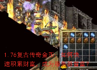 1.76复古传奇金币:如何快速积累财富,成为服务器首富? 1.76复古传奇金币:如何快速积累财富,成为服务器首富?