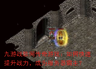 九游战歌网传奇游戏:如何快速提升战力,成为服务器霸主? 九游战歌网传奇游戏:如何快速提升战力,成为服务器霸主?