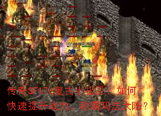 传奇SF176复古小极品:如何快速提升战力,称霸玛法大陆? 传奇SF176复古小极品:如何快速提升战力,称霸玛法大陆?