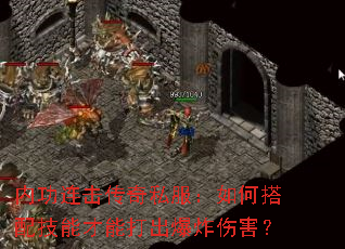 内功连击传奇私服:如何搭配技能才能打出爆炸伤害? 内功连击传奇私服:如何搭配技能才能打出爆炸伤害?