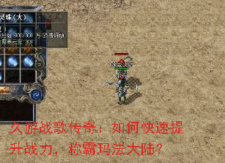 久游战歌传奇:如何快速提升战力,称霸玛法大陆? 久游战歌传奇:如何快速提升战力,称霸玛法大陆?