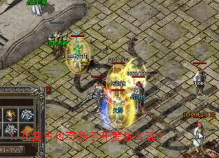 1.76复古传奇新手开荒怎么玩? 1.76复古传奇新手开荒怎么玩?