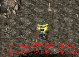 2018单职业传奇贴吧版本库论坛:新人如何快速上手,避免踩坑? 2018单职业传奇贴吧版本库论坛:新人如何快速上手,避免踩坑?