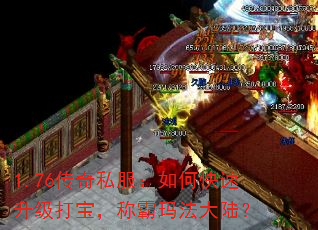 1.76传奇私服:如何快速升级打宝,称霸玛法大陆? 1.76传奇私服:如何快速升级打宝,称霸玛法大陆?