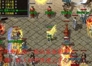 传奇私服:极品装备哪里爆?新人如何快速上手? 传奇私服:极品装备哪里爆?新人如何快速上手?