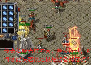 传奇私服光柱冲天,神装降世,如何才能快速锁定极品装备掉落点? 传奇私服光柱冲天,神装降世,如何才能快速锁定极品装备掉落点?