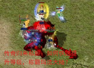 传奇归来私服:如何快速提升等级,称霸玛法大陆? 传奇归来私服:如何快速提升等级,称霸玛法大陆?