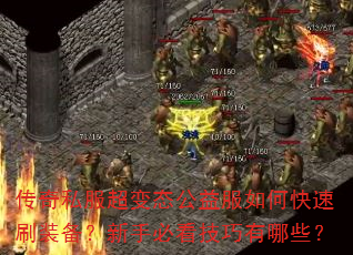 传奇私服超变态公益服如何快速刷装备?新手必看技巧有哪些? 传奇私服超变态公益服如何快速刷装备?新手必看技巧有哪些?