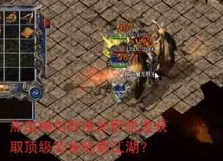 热血神剑群侠如何快速获取顶级装备称霸江湖? 热血神剑群侠如何快速获取顶级装备称霸江湖?