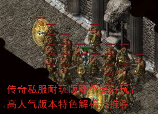 传奇私服耐玩版哪个更好玩?高人气版本特色解析与推荐 传奇私服耐玩版哪个更好玩?高人气版本特色解析与推荐