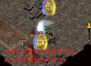 传奇私服万能登陆器使用技巧与常见问题如何解决? 传奇私服万能登陆器使用技巧与常见问题如何解决?