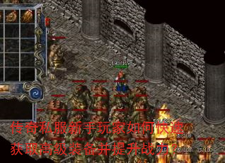 传奇私服新手玩家如何快速获取高级装备并提升战力? 传奇私服新手玩家如何快速获取高级装备并提升战力?