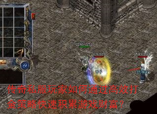 传奇私服玩家如何通过高效打金策略快速积累游戏财富? 传奇私服玩家如何通过高效打金策略快速积累游戏财富?