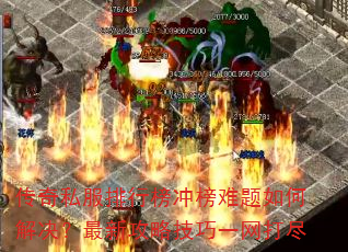 传奇私服排行榜冲榜难题如何解决?最新攻略技巧一网打尽 传奇私服排行榜冲榜难题如何解决?最新攻略技巧一网打尽