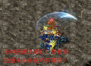 杀神恶魔太难打?传奇游戏通关必备技巧有哪些? 杀神恶魔太难打?传奇游戏通关必备技巧有哪些?