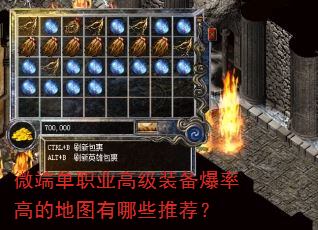 微端单职业高级装备爆率高的地图有哪些推荐? 微端单职业高级装备爆率高的地图有哪些推荐?