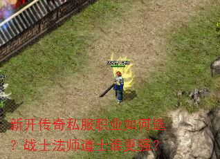 新开传奇私服职业如何选?战士法师道士谁更强? 新开传奇私服职业如何选?战士法师道士谁更强?