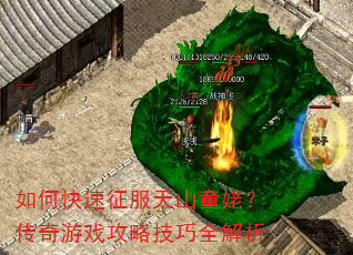 如何快速征服天山童姥?传奇游戏攻略技巧全解析 如何快速征服天山童姥?传奇游戏攻略技巧全解析