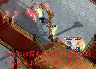 传奇私服霸业新手如何快速升级?装备获取攻略有哪些技巧? 传奇私服霸业新手如何快速升级?装备获取攻略有哪些技巧?
