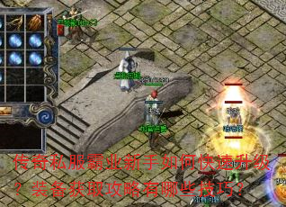 传奇私服霸业新手如何快速升级?装备获取攻略有哪些技巧? 传奇私服霸业新手如何快速升级?装备获取攻略有哪些技巧?