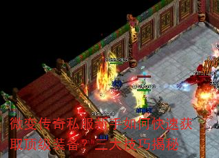 微变传奇私服新手如何快速获取顶级装备?三大技巧揭秘 微变传奇私服新手如何快速获取顶级装备?三大技巧揭秘