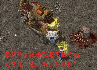 最新热血传奇私服下载后如何快速升级获取顶级装备? 最新热血传奇私服下载后如何快速升级获取顶级装备?