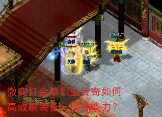 微变打金单职业传奇如何高效刷装备与提升战力? 微变打金单职业传奇如何高效刷装备与提升战力?