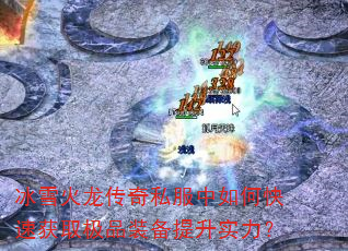 冰雪火龙传奇私服中如何快速获取极品装备提升实力? 冰雪火龙传奇私服中如何快速获取极品装备提升实力?