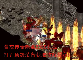 骨灰传奇隐藏BOSS怎么打?顶级装备获取攻略揭秘 骨灰传奇隐藏BOSS怎么打?顶级装备获取攻略揭秘