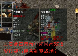 王者合击传奇中如何高效搭配技能与装备制霸战场? 王者合击传奇中如何高效搭配技能与装备制霸战场?
