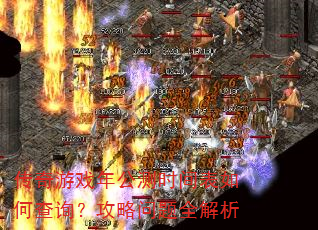 传奇游戏年公测时间表如何查询?攻略问题全解析 传奇游戏年公测时间表如何查询?攻略问题全解析