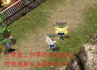 安卓版三剑客传奇私服如何快速刷装备提升战力? 安卓版三剑客传奇私服如何快速刷装备提升战力?