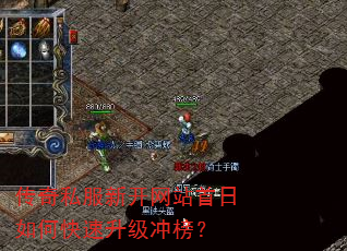 传奇私服新开网站首日如何快速升级冲榜? 传奇私服新开网站首日如何快速升级冲榜?