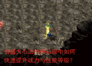 仿盛大心法传奇私服中如何快速提升战力与技能等级? 仿盛大心法传奇私服中如何快速提升战力与技能等级?