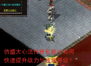 仿盛大心法传奇私服中如何快速提升战力与技能等级? 仿盛大心法传奇私服中如何快速提升战力与技能等级?